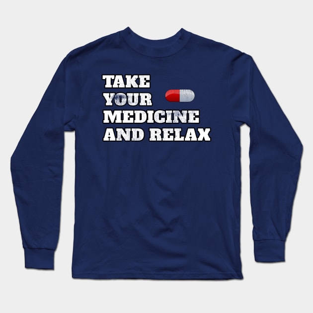 Take Your Medicine And Relax Funny Sayings Cool Gift Long Sleeve T-Shirt by klimentina